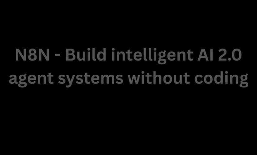 N8N - Build intelligent AI 2.0 agent systems without coding